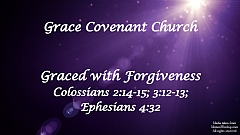 Colossians 2:13-14; 3:12-13; Ephesians 4:32 - Graced with Forgiveness