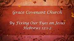 Hebrews 12:1-2 - By Fixing Our Eyes on Jesus