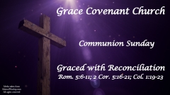 Graced with Reconciliation - Romans 5:6-11; 2 Corinthians 5:16-21; & Colossians 1:19-23