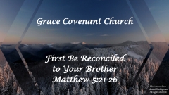 First Be Reconciled to Your Brother - Matthew 5:21-26