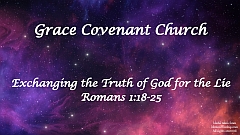 Romans 1:18-25 - Exchanging the Truth of God for the Lie